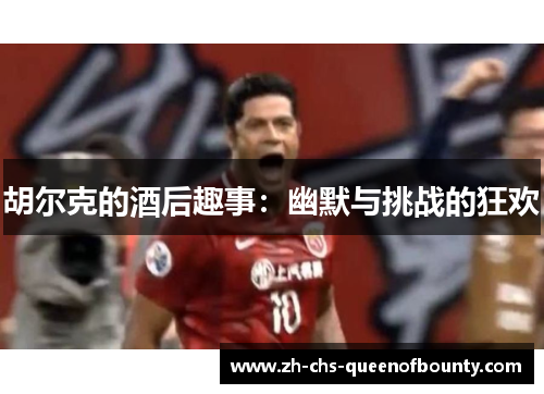 胡尔克的酒后趣事：幽默与挑战的狂欢