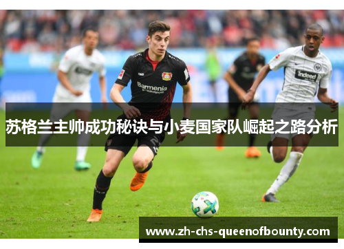 苏格兰主帅成功秘诀与小麦国家队崛起之路分析 苏格兰主帅成功秘诀与小麦国家队崛起之路分析