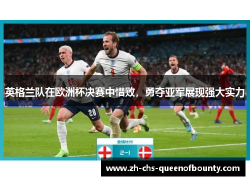 英格兰队在欧洲杯决赛中惜败，勇夺亚军展现强大实力