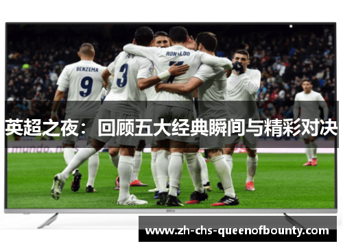 英超之夜:回顾五大经典瞬间与精彩对决 英超之夜:回顾五大经典瞬间与精彩对决