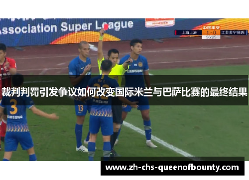 裁判判罚引发争议如何改变国际米兰与巴萨比赛的最终结果 裁判判罚引发争议如何改变国际米兰与巴萨比赛的最终结果