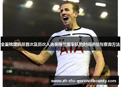 全面梳理凯恩首次及历次入选英格兰国家队的时间途径与查询方法
