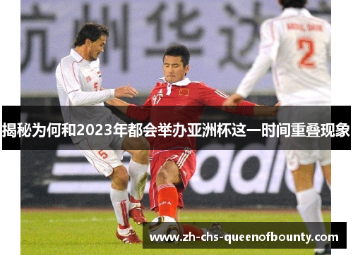 揭秘为何和2023年都会举办亚洲杯这一时间重叠现象