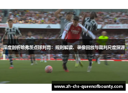 深度剖析哈弗茨点球判罚：规则解读、录像回放与裁判尺度探源