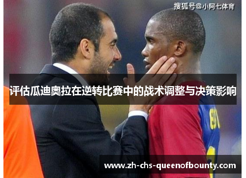 评估瓜迪奥拉在逆转比赛中的战术调整与决策影响