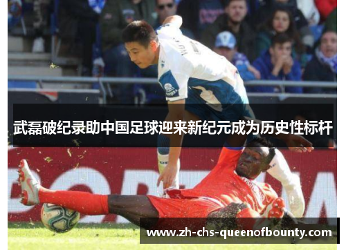 武磊破纪录助中国足球迎来新纪元成为历史性标杆