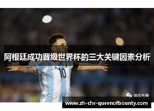 阿根廷成功晋级世界杯的三大关键因素分析