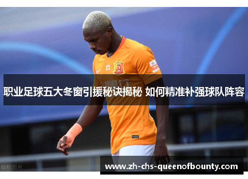 职业足球五大冬窗引援秘诀揭秘 如何精准补强球队阵容