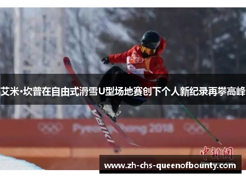 艾米·坎普在自由式滑雪U型场地赛创下个人新纪录再攀高峰 艾米·坎普在自由式滑雪U型场地赛创下个人新纪录再攀高峰