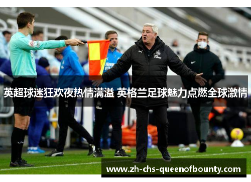 英超球迷狂欢夜热情满溢 英格兰足球魅力点燃全球激情