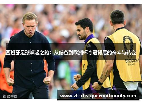 西班牙足球崛起之路：从低谷到欧洲杯夺冠背后的奋斗与转变