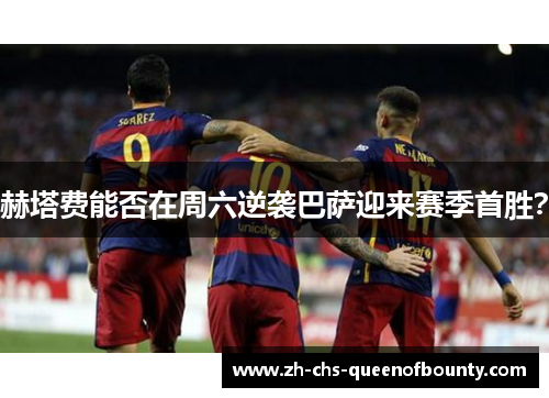 赫塔费能否在周六逆袭巴萨迎来赛季首胜？