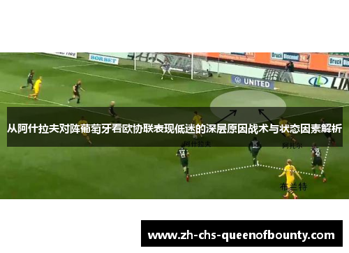 从阿什拉夫对阵葡萄牙看欧协联表现低迷的深层原因战术与状态因素解析 从阿什拉夫对阵葡萄牙看欧协联表现低迷的深层原因战术与状态因素解析