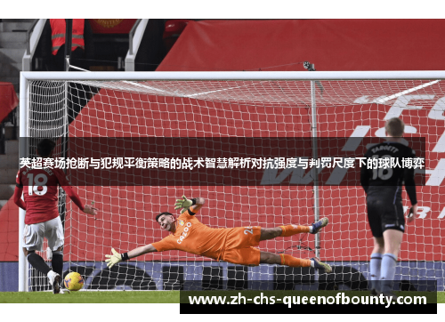 英超赛场抢断与犯规平衡策略的战术智慧解析对抗强度与判罚尺度下的球队博弈
