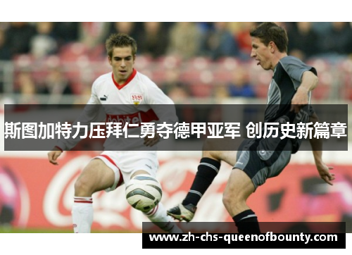 斯图加特力压拜仁勇夺德甲亚军 创历史新篇章 斯图加特力压拜仁勇夺德甲亚军 创历史新篇章