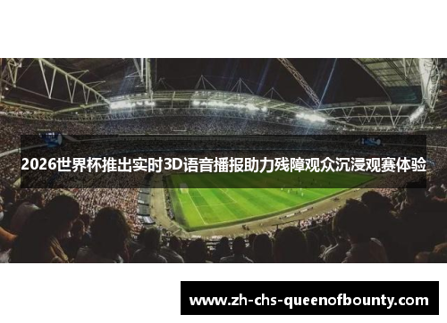 2026世界杯推出实时3D语音播报助力残障观众沉浸观赛体验