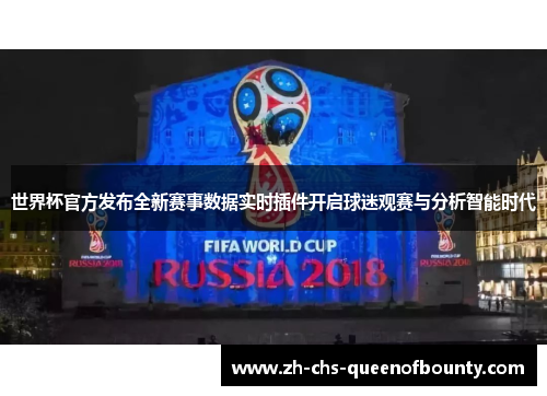 世界杯官方发布全新赛事数据实时插件开启球迷观赛与分析智能时代