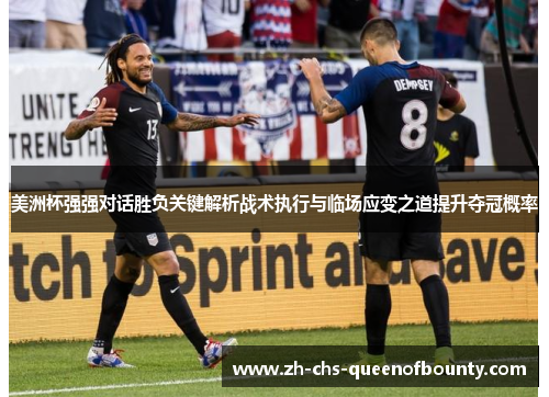 美洲杯强强对话胜负关键解析战术执行与临场应变之道提升夺冠概率 美洲杯强强对话胜负关键解析战术执行与临场应变之道提升夺冠概率