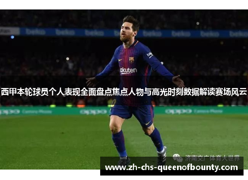 西甲本轮球员个人表现全面盘点焦点人物与高光时刻数据解读赛场风云 西甲本轮球员个人表现全面盘点焦点人物与高光时刻数据解读赛场风云