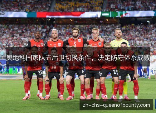 奥地利国家队五后卫切换条件,决定防守体系成败 奥地利国家队五后卫切换条件,决定防守体系成败