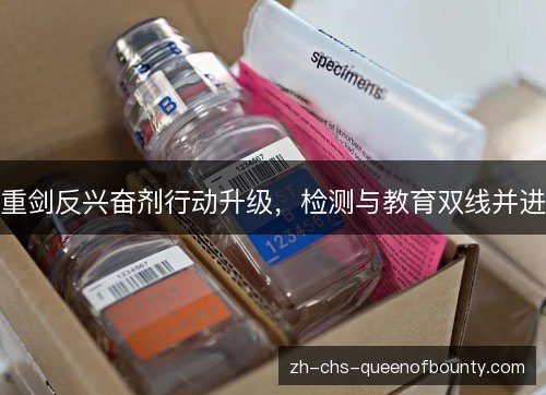 重剑反兴奋剂行动升级,检测与教育双线并进 重剑反兴奋剂行动升级,检测与教育双线并进